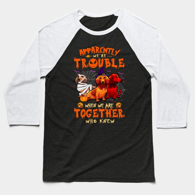 Apparently We're Trouble When We Are Together tshirt  Dachshund Halloween T-Shirt Baseball T-Shirt by American Woman